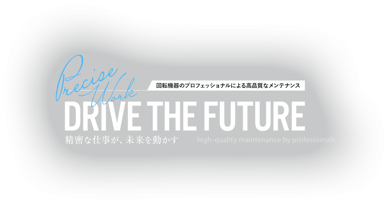 回転機器のプロフェッショナルによる高品質なメンテナンス。精密な仕事が、未来を動かす。